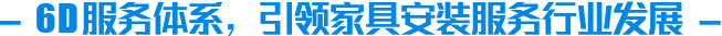 6D服務(wù)體系，引領(lǐng)家具安裝服務(wù)行業(yè)發(fā)展